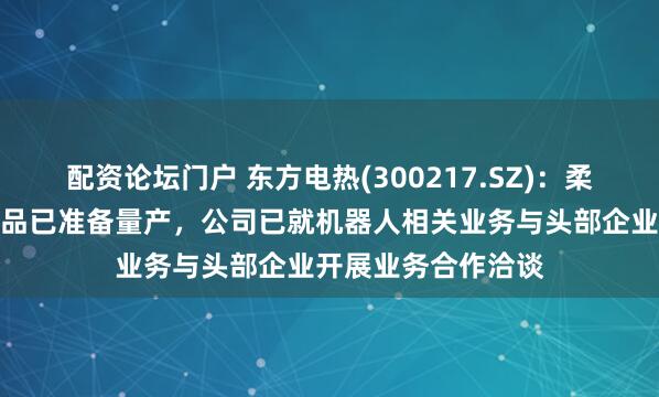 配资论坛门户 东方电热(300217.SZ)：柔性织物压力传感产品已准备量产，公司已就机器人相关业务与头部企业开展业务合作洽谈